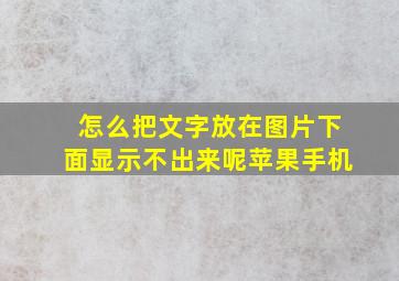 怎么把文字放在图片下面显示不出来呢苹果手机