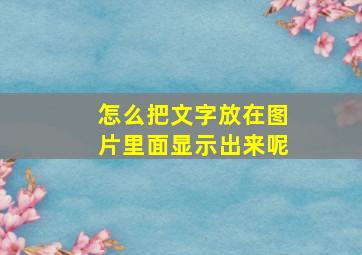 怎么把文字放在图片里面显示出来呢