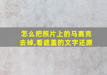 怎么把照片上的马赛克去掉,看遮盖的文字还原