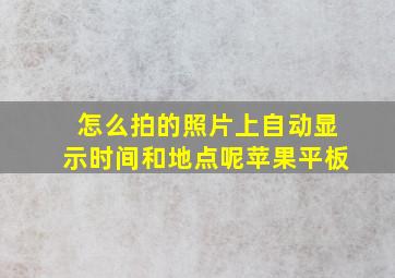 怎么拍的照片上自动显示时间和地点呢苹果平板