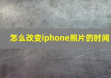 怎么改变iphone照片的时间