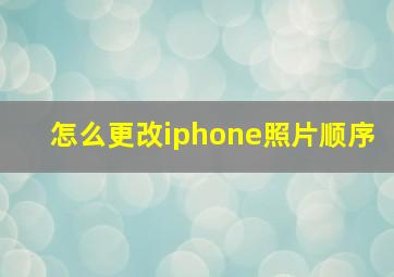 怎么更改iphone照片顺序