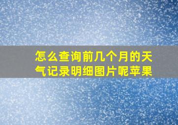 怎么查询前几个月的天气记录明细图片呢苹果