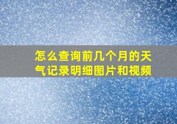 怎么查询前几个月的天气记录明细图片和视频