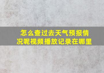 怎么查过去天气预报情况呢视频播放记录在哪里