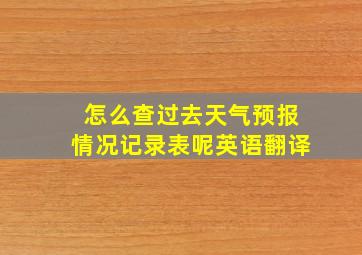 怎么查过去天气预报情况记录表呢英语翻译