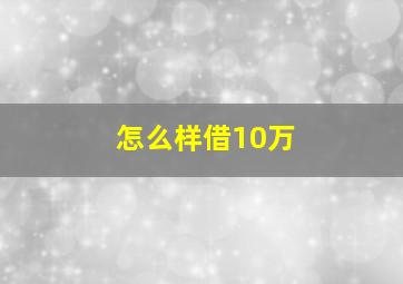 怎么样借10万