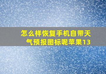 怎么样恢复手机自带天气预报图标呢苹果13