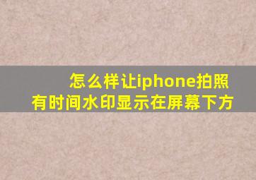 怎么样让iphone拍照有时间水印显示在屏幕下方