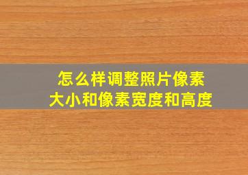 怎么样调整照片像素大小和像素宽度和高度