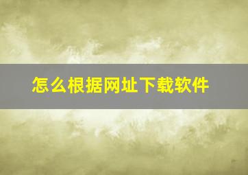 怎么根据网址下载软件