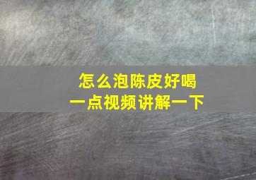 怎么泡陈皮好喝一点视频讲解一下