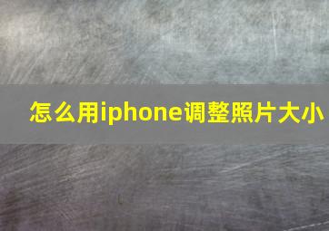 怎么用iphone调整照片大小