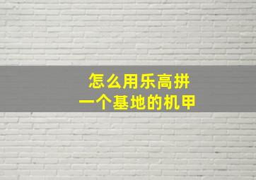 怎么用乐高拼一个基地的机甲