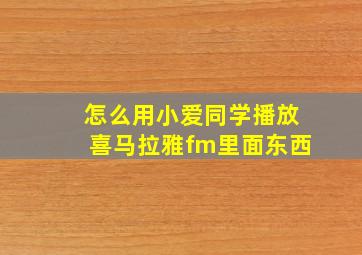 怎么用小爱同学播放喜马拉雅fm里面东西