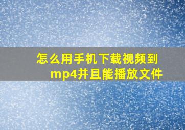 怎么用手机下载视频到mp4并且能播放文件