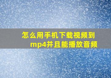 怎么用手机下载视频到mp4并且能播放音频