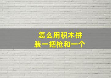 怎么用积木拼装一把枪和一个