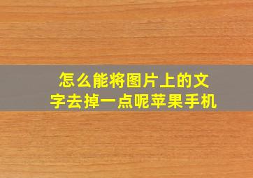 怎么能将图片上的文字去掉一点呢苹果手机