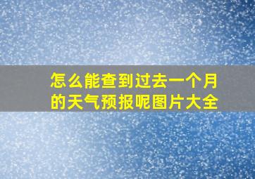 怎么能查到过去一个月的天气预报呢图片大全