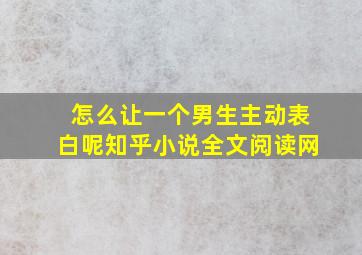 怎么让一个男生主动表白呢知乎小说全文阅读网