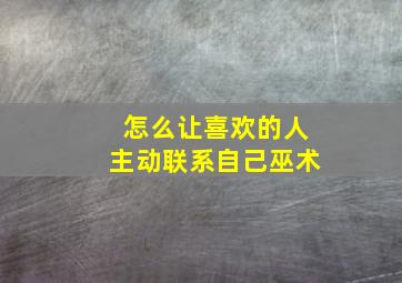 怎么让喜欢的人主动联系自己巫术