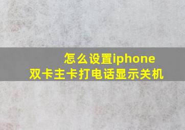 怎么设置iphone双卡主卡打电话显示关机