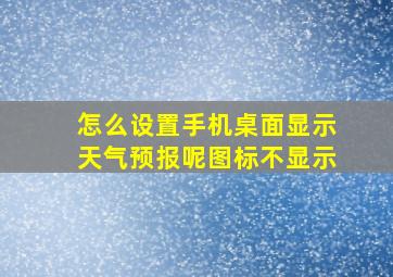 怎么设置手机桌面显示天气预报呢图标不显示