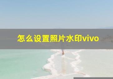 怎么设置照片水印vivo