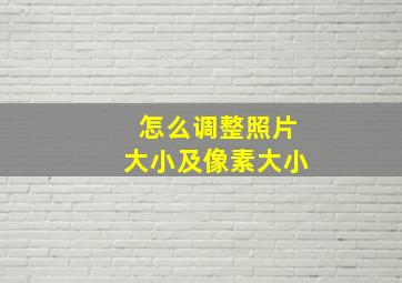 怎么调整照片大小及像素大小