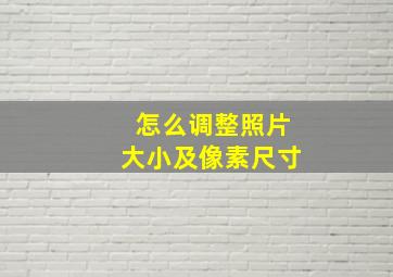 怎么调整照片大小及像素尺寸