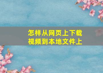 怎样从网页上下载视频到本地文件上