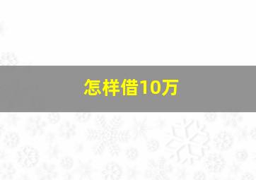 怎样借10万