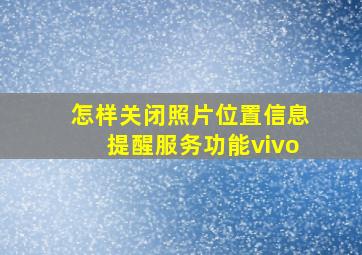 怎样关闭照片位置信息提醒服务功能vivo