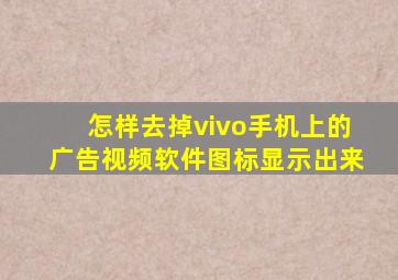 怎样去掉vivo手机上的广告视频软件图标显示出来