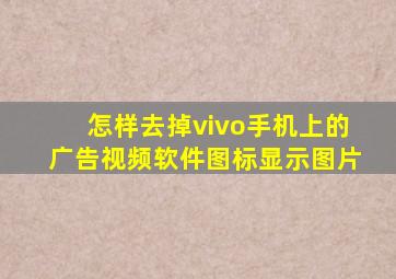 怎样去掉vivo手机上的广告视频软件图标显示图片