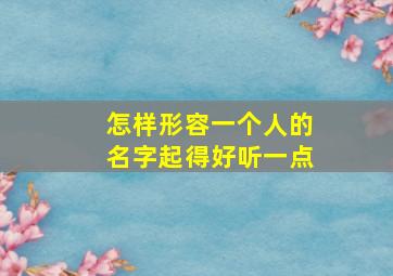 怎样形容一个人的名字起得好听一点