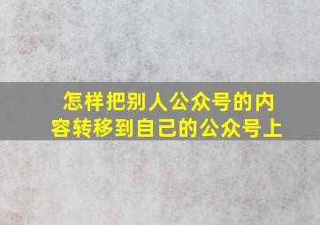 怎样把别人公众号的内容转移到自己的公众号上