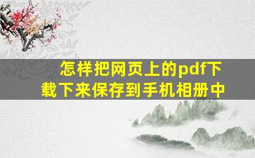 怎样把网页上的pdf下载下来保存到手机相册中