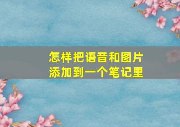 怎样把语音和图片添加到一个笔记里