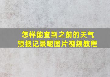 怎样能查到之前的天气预报记录呢图片视频教程