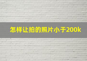 怎样让拍的照片小于200k