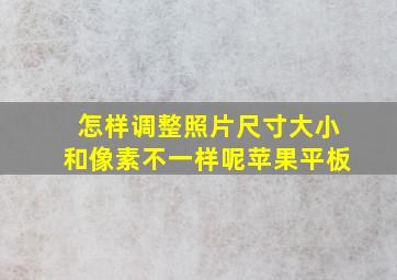 怎样调整照片尺寸大小和像素不一样呢苹果平板