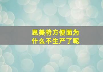 思美特方便面为什么不生产了呢