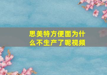 思美特方便面为什么不生产了呢视频