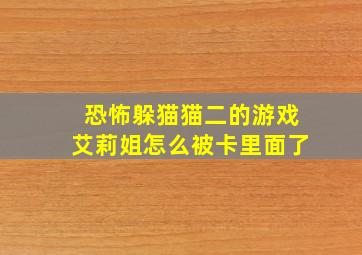 恐怖躲猫猫二的游戏艾莉姐怎么被卡里面了