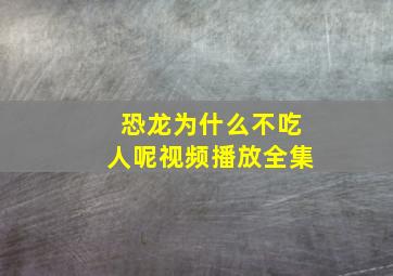 恐龙为什么不吃人呢视频播放全集