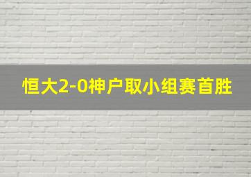 恒大2-0神户取小组赛首胜