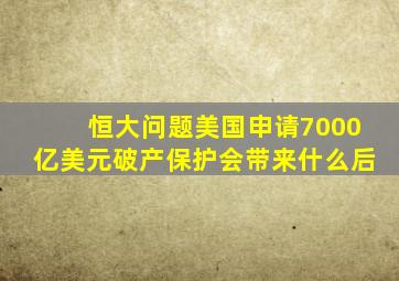 恒大问题美国申请7000亿美元破产保护会带来什么后