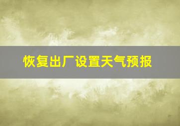 恢复出厂设置天气预报